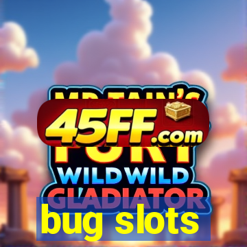 bug slots